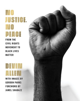 No Justice, No Peace: From the Civil Rights Movement to Black Lives Matter by Allen, Devin