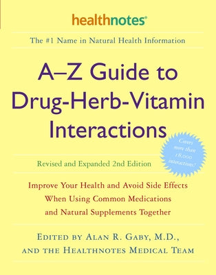 A-Z Guide to Drug-Herb-Vitamin Interactions Revised and Expanded 2nd Edition: Improve Your Health and Avoid Side Effects When Using Common Medications by Gaby, Alan R.