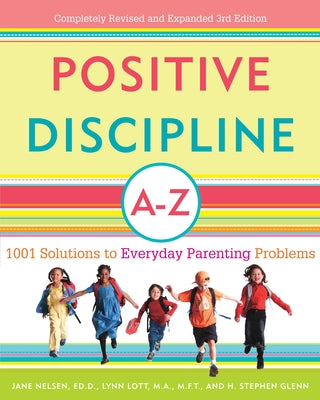 Positive Discipline A-Z: 1001 Solutions to Everyday Parenting Problems by Nelsen, Jane