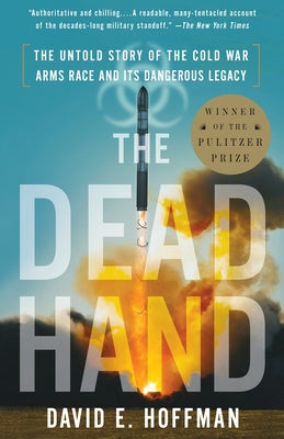 The Dead Hand: The Untold Story of the Cold War Arms Race and Its Dangerous Legacy by Hoffman, David