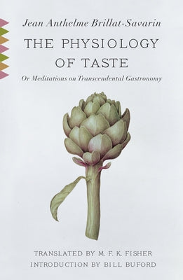 The Physiology of Taste: Or, Meditations on Transcendental Gastronomy by Brillat-Savarin, Jean Anthelme