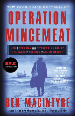 Operation Mincemeat: How a Dead Man and a Bizarre Plan Fooled the Nazis and Assured an Allied Victory by Macintyre, Ben