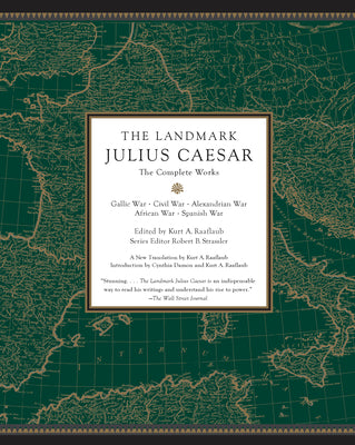 The Landmark Julius Caesar: The Complete Works: Gallic War, Civil War, Alexandrian War, African War, and Spanish War by Raaflaub, Kurt A.