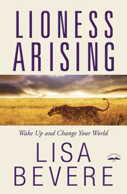 Lioness Arising: Wake Up and Change Your World by Bevere, Lisa