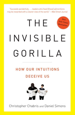 The Invisible Gorilla: And Other Ways Our Intuitions Deceive Us by Chabris, Christopher