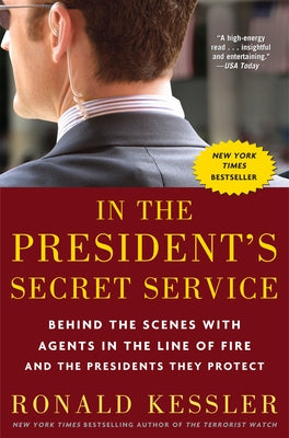 In the President's Secret Service: Behind the Scenes with Agents in the Line of Fire and the Presidents They Protect by Kessler, Ronald