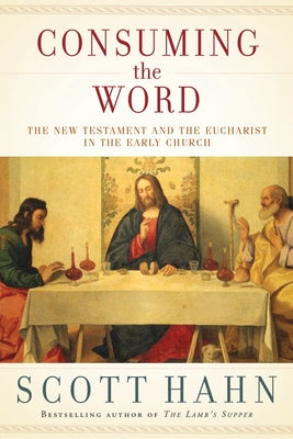 Consuming the Word: The New Testament and the Eucharist in the Early Church by Hahn, Scott