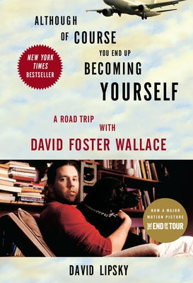 Although of Course You End Up Becoming Yourself: A Road Trip with David Foster Wallace by Lipsky, David