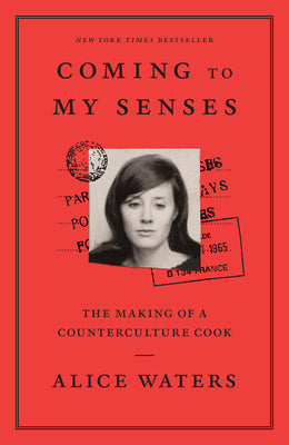 Coming to My Senses: The Making of a Counterculture Cook by Waters, Alice