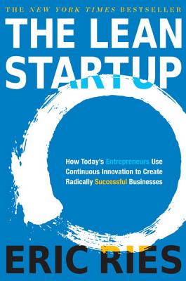 The Lean Startup: How Today's Entrepreneurs Use Continuous Innovation to Create Radically Successful Businesses by Ries, Eric