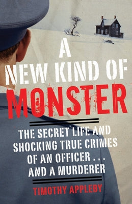 A New Kind of Monster: The Secret Life and Shocking True Crimes of an Officer . . . and a Murderer by Appleby, Timothy