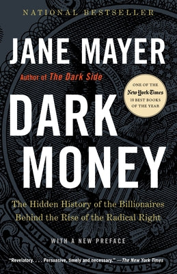 Dark Money: The Hidden History of the Billionaires Behind the Rise of the Radical Right by Mayer, Jane