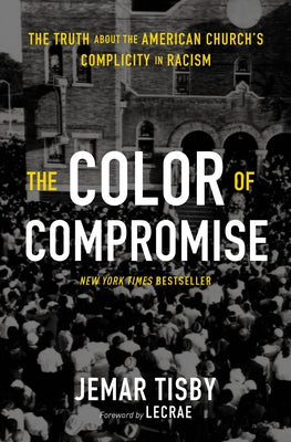 The Color of Compromise: The Truth about the American Church's Complicity in Racism by Tisby, Jemar