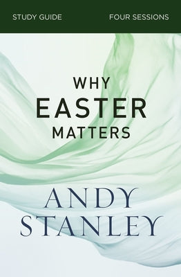 Why Easter Matters Bible Study Guide by Stanley, Andy