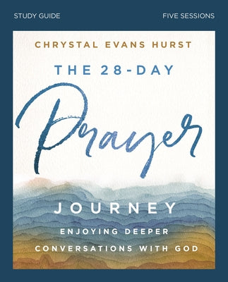 The 28-Day Prayer Journey Study Guide: Enjoying Deeper Conversations with God by Hurst, Chrystal Evans