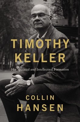 Timothy Keller: His Spiritual and Intellectual Formation by Hansen, Collin