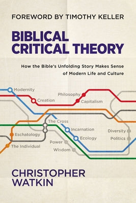 Biblical Critical Theory: How the Bible's Unfolding Story Makes Sense of Modern Life and Culture by Watkin, Christopher