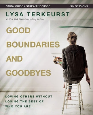 Good Boundaries and Goodbyes Bible Study Guide Plus Streaming Video: Loving Others Without Losing the Best of Who You Are by TerKeurst, Lysa