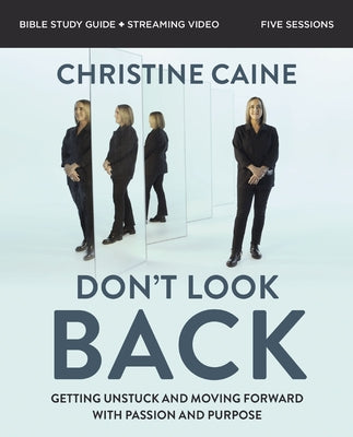 Don't Look Back Bible Study Guide Plus Streaming Video: Getting Unstuck and Moving Forward with Passion and Purpose by Caine, Christine