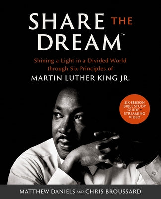 Share the Dream Bible Study Guide Plus Streaming Video: Shining a Light in a Divided World Through Six Principles of Martin Luther King Jr. by Daniels, Matthew