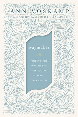Waymaker: Finding the Way to the Life You've Always Dreamed of by Voskamp, Ann