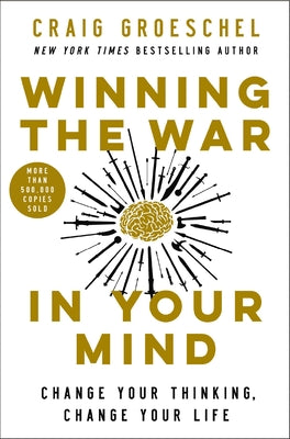 Winning the War in Your Mind: Change Your Thinking, Change Your Life by Groeschel, Craig