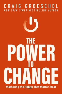 The Power to Change: Mastering the Habits That Matter Most by Groeschel, Craig