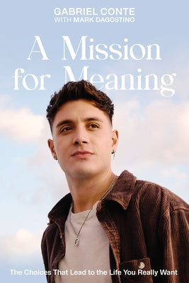 A Mission for Meaning: The Choices That Lead to the Life You Really Want by Conte, Gabriel
