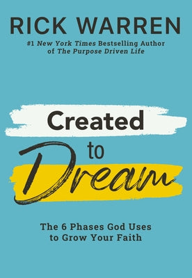 Created to Dream: The 6 Phases God Uses to Grow Your Faith by Warren, Rick