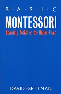 Basic Montessori: Learning Activities for Under-Fives by Gettman, David