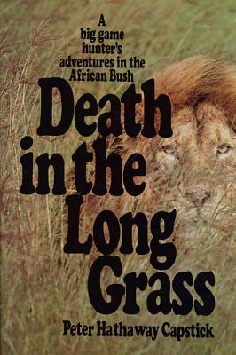 Death in the Long Grass: A Big Game Hunter's Adventures in the African Bush by Capstick, Peter Hathaway