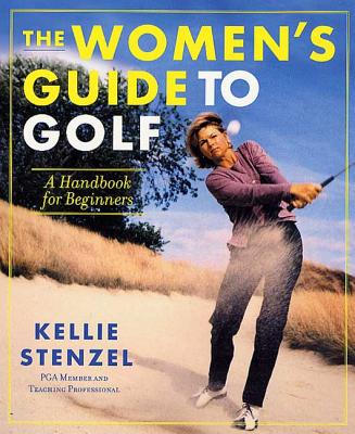 The Women's Guide to Golf: A Handbook for Beginners by Stenzel, Kellie