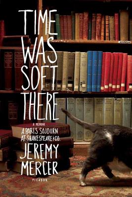 Time Was Soft There: A Paris Sojourn at Shakespeare & Co. by Mercer, Jeremy
