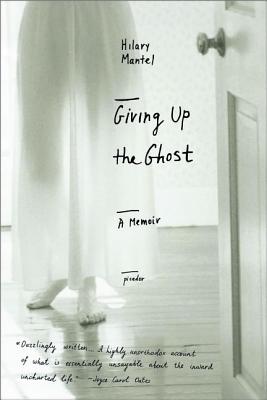 Giving Up the Ghost: A Memoir by Mantel, Hilary