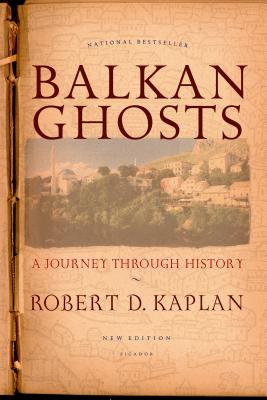 Balkan Ghosts: A Journey Through History by Kaplan, Robert D.