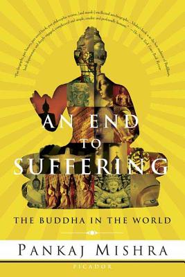 An End to Suffering: The Buddha in the World by Mishra, Pankaj