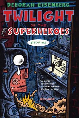 Twilight of the Superheroes: Stories by Eisenberg, Deborah