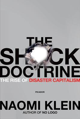 The Shock Doctrine: The Rise of Disaster Capitalism by Klein, Naomi