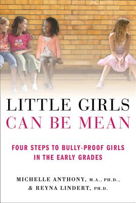 Little Girls Can Be Mean: Four Steps to Bully-Proof Girls in the Early Grades by Anthony, Michelle