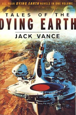 Tales of the Dying Earth: The Dying Earth, the Eyes of the Overworld, Cugel's Saga, Rhialto the Marvellous by Vance, Jack