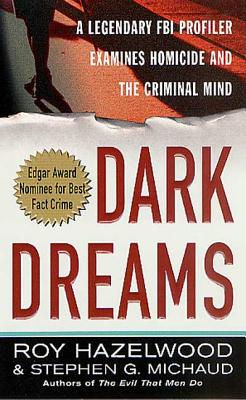 Dark Dreams: A Legendary FBI Profiler Examines Homicide and the Criminal Mind by Hazelwood, Roy