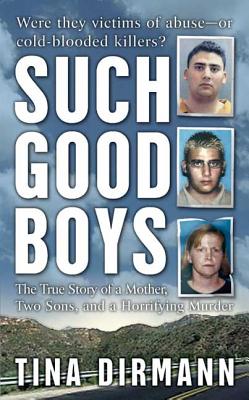 Such Good Boys: The True Story of a Mother, Two Sons and a Horrifying Murder by Dirmann, Tina