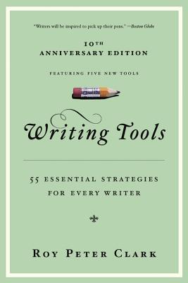 Writing Tools (10th Anniversary Edition): 55 Essential Strategies for Every Writer by Clark, Roy Peter
