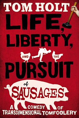 Life, Liberty, and the Pursuit of Sausages by Holt, Tom