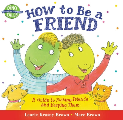 How to Be a Friend: A Guide to Making Friends and Keeping Them by Krasny Brown, Laurie