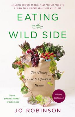 Eating on the Wild Side: The Missing Link to Optimum Health by Robinson, Jo