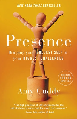 Presence: Bringing Your Boldest Self to Your Biggest Challenges by Cuddy, Amy