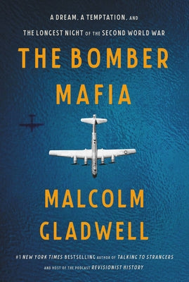 The Bomber Mafia: A Dream, a Temptation, and the Longest Night of the Second World War by Gladwell, Malcolm