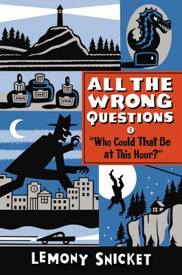 Who Could That Be at This Hour?: Also Published as All the Wrong Questions: Question 1 by Snicket, Lemony