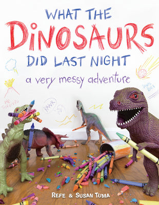 What the Dinosaurs Did Last Night: A Very Messy Adventure by Tuma, Refe